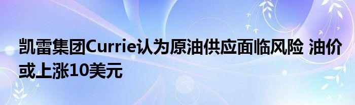 凯雷集团Currie认为原油供应面临风险 油价或上涨10美元