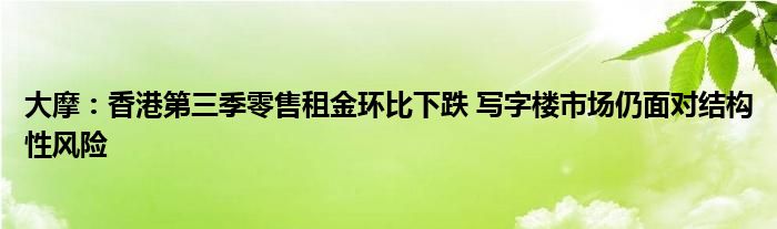 大摩:香港第三季零售租金环比下跌 写字楼市场仍面对结构性风险