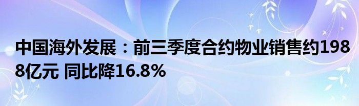 中国海外发展:前三季度合约物业销售约1988亿元 同比降16.8%
