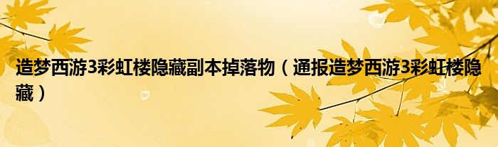 造梦西游3彩虹楼隐藏副本掉落物(通报造梦西游3彩虹楼隐藏)