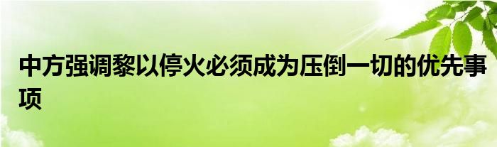 中方强调黎以停火必须成为压倒一切的优先事项