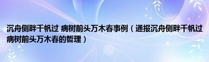 沉舟侧畔千帆过 病树前头万木春事例(通报沉舟侧畔千帆过病树前头万木春的哲理)