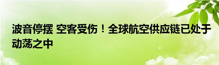 波音停摆 空客受伤!全球航空供应链已处于动荡之中