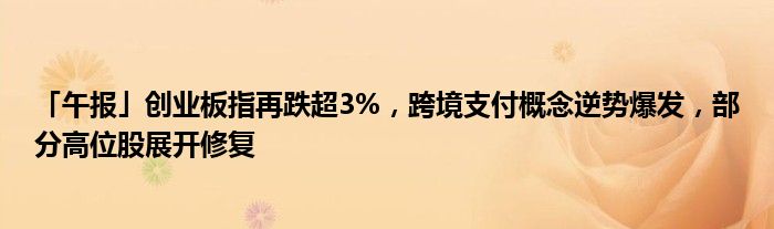 「午报」创业板指再跌超3%,跨境支付概念逆势爆发,部分高位股展开修复