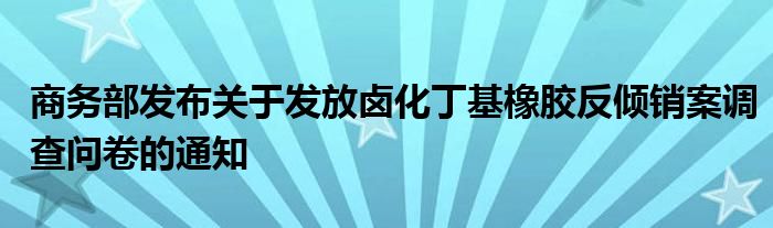 商务部发布关于发放卤化丁基橡胶反倾销案调查问卷的通知
