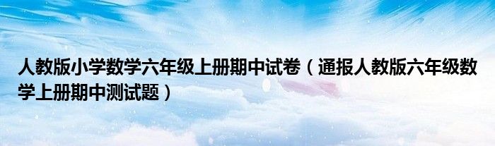 人教版小学数学六年级上册期中试卷(通报人教版六年级数学上册期中测试题)