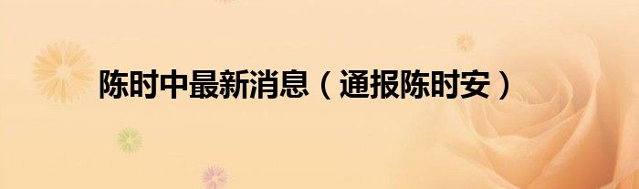 陈时中最新消息(通报陈时安)
