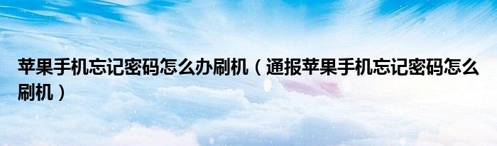 苹果手机忘记密码怎么办刷机(通报苹果手机忘记密码怎么刷机)