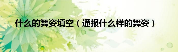 什么的舞姿填空(通报什么样的舞姿)