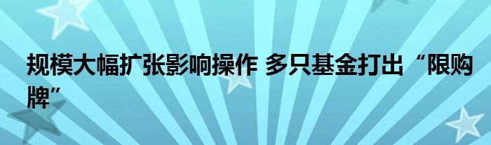 规模大幅扩张影响操作 多只基金打出“限购牌”