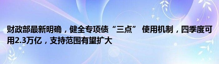 财政部最新明确,健全专项债“三点” 使用机制,四季度可用2.3万亿,支持范围有望扩大