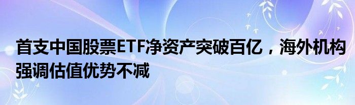 首支中国股票ETF净资产突破百亿,海外机构强调估值优势不减