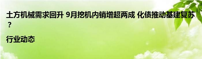 土方机械需求回升 9月挖机内销增超两成 化债推动基建复苏?|行业动态