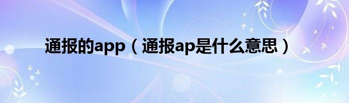 通报的app(通报ap是什么意思)