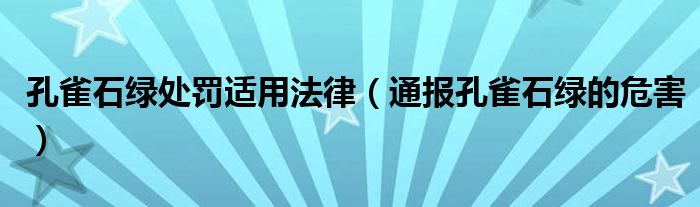 孔雀石绿处罚适用法律(通报孔雀石绿的危害)