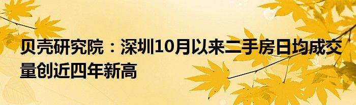 贝壳研究院:深圳10月以来二手房日均成交量创近四年新高