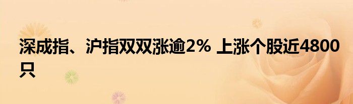 深成指、沪指双双涨逾2% 上涨个股近4800只