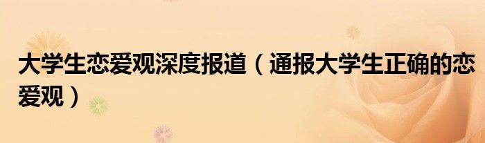 大学生恋爱观深度报道(通报大学生正确的恋爱观)