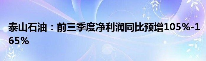 泰山石油:前三季度净利润同比预增105%-165%