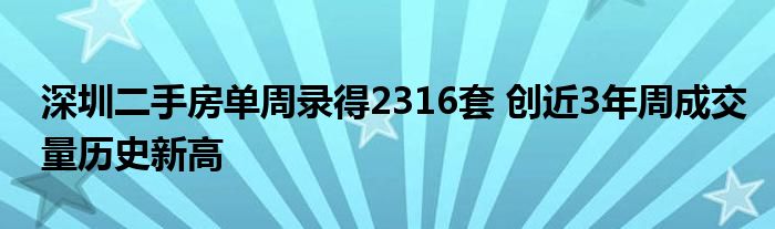 深圳二手房单周录得2316套 创近3年周成交量历史新高