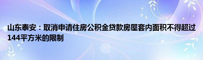 山东泰安:取消申请住房公积金贷款房屋套内面积不得超过144平方米的限制