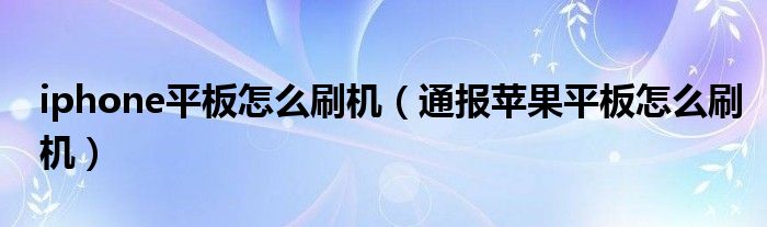 iphone平板怎么刷机（通报苹果平板怎么刷机）