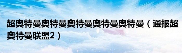 超奥特曼奥特曼奥特曼奥特曼奥特曼（通报超奥特曼联盟2）