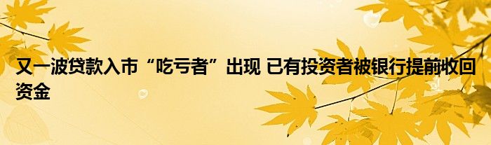 又一波贷款入市“吃亏者”出现 已有投资者被银行提前收回资金