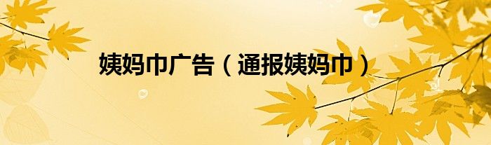 姨妈巾广告（通报姨妈巾）