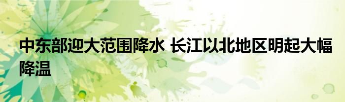 中东部迎大范围降水 长江以北地区明起大幅降温