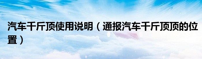汽车千斤顶使用说明(通报汽车千斤顶顶的位置)