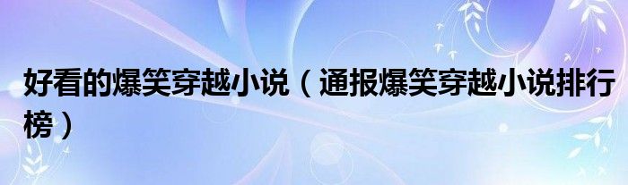 好看的爆笑穿越小说(通报爆笑穿越小说排行榜)