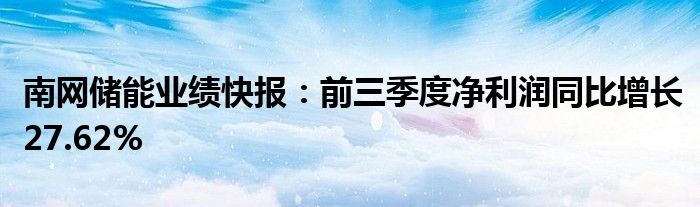 南网储能业绩快报:前三季度净利润同比增长27.62%
