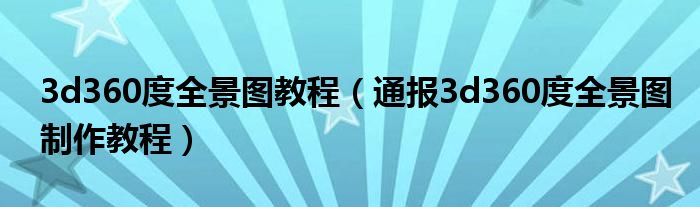 3d360度全景图教程(通报3d360度全景图制作教程)