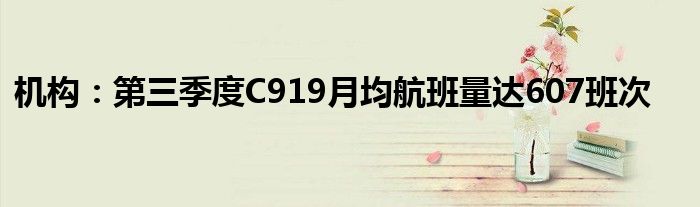 机构:第三季度C919月均航班量达607班次
