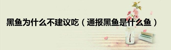 黑鱼为什么不建议吃(通报黑鱼是什么鱼)