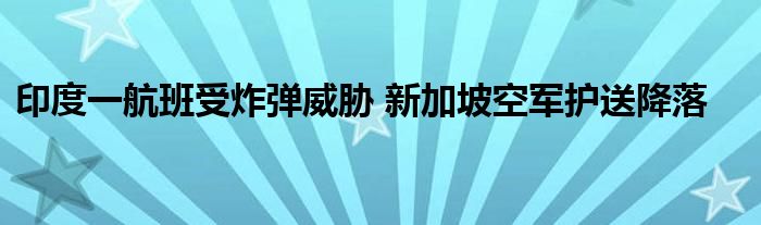 印度一航班受炸弹威胁 新加坡空军护送降落
