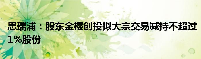思瑞浦:股东金樱创投拟大宗交易减持不超过1%股份