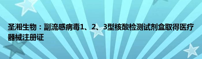 圣湘生物:副流感病毒1、2、3型核酸检测试剂盒取得医疗器械注册证
