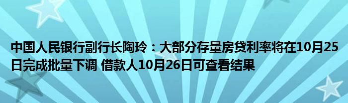中国人民银行副行长陶玲:大部分存量房贷利率将在10月25日完成批量下调 借款人10月26日可查看结果