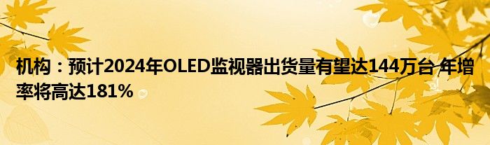 机构:预计2024年OLED监视器出货量有望达144万台 年增率将高达181%