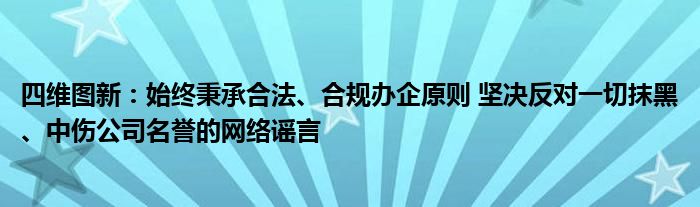 四维图新:始终秉承合法、合规办企原则 坚决反对一切抹黑、中伤公司名誉的网络谣言