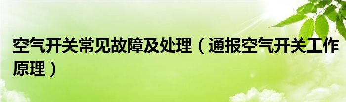空气开关常见故障及处理(通报空气开关工作原理)