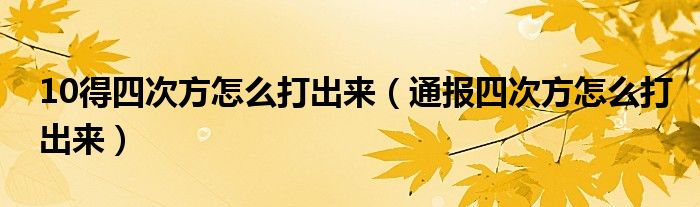 10得四次方怎么打出来（通报四次方怎么打出来）