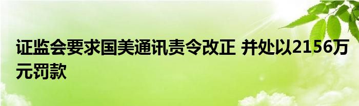 证监会要求国美通讯责令改正 并处以2156万元罚款