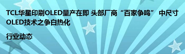 TCL华星印刷OLED量产在即 头部厂商“百家争鸣” 中尺寸OLED技术之争白热化 |行业动态