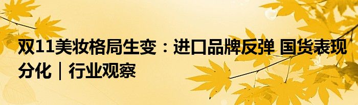 双11美妆格局生变:进口品牌反弹 国货表现分化|行业观察