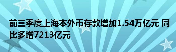 前三季度上海本外币存款增加1.54万亿元 同比多增7213亿元