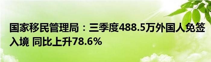 国家移民管理局:三季度488.5万外国人免签入境 同比上升78.6%