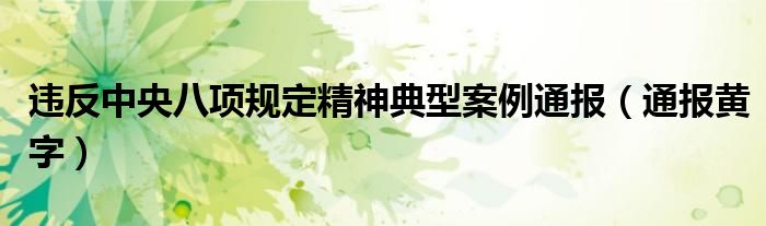 违反中央八项规定精神典型案例通报(通报黄字)
